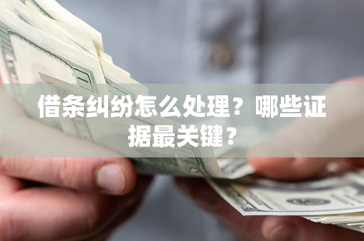 北京借条纠纷怎么处理？哪些证据最关键？