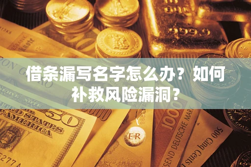 北京借条漏写名字怎么办？如何补救风险漏洞？