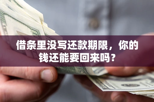北京借条里没写还款期限，你的钱还能要回来吗？