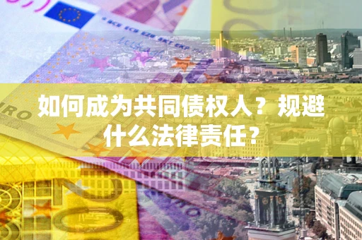 北京如何成为共同债权人？规避什么法律责任？