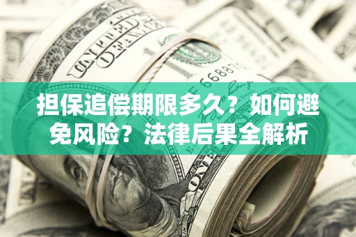北京担保追偿期限多久？如何避免风险？法律后果全解析