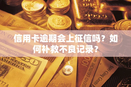 北京信用卡逾期会上征信吗？如何补救不良记录？
