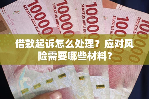 北京借款起诉怎么处理？应对风险需要哪些材料？