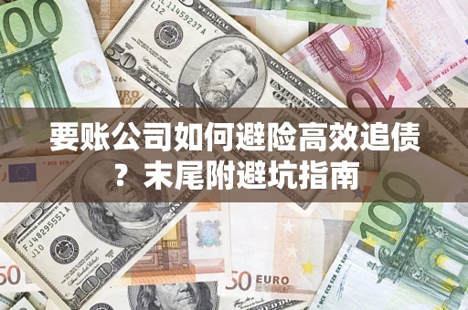 北京要账公司如何避险高效追债？末尾附避坑指南