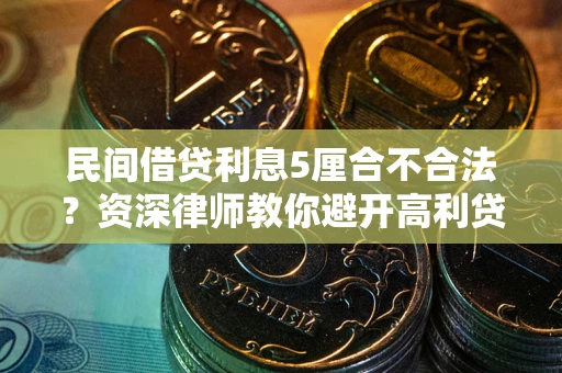 北京民间借贷利息5厘合不合法？资深律师教你避开高利贷陷阱