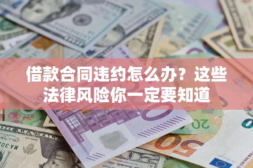 北京借款合同违约怎么办？这些法律风险你一定要知道