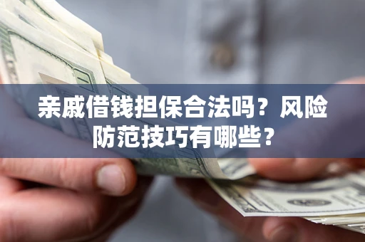 北京亲戚借钱担保合法吗？风险防范技巧有哪些？
