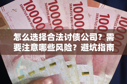 北京怎么选择合法讨债公司？需要注意哪些风险？避坑指南来了！