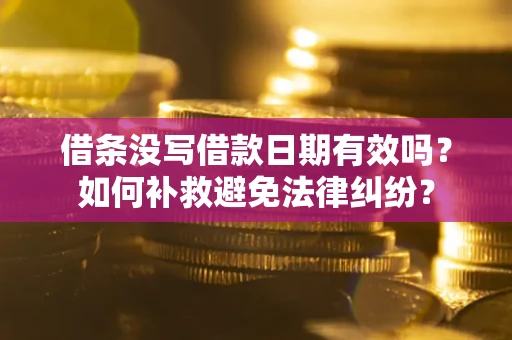 北京借条没写借款日期有效吗？如何补救避免法律纠纷？