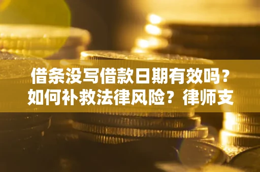 北京借条没写借款日期有效吗？如何补救法律风险？律师支招