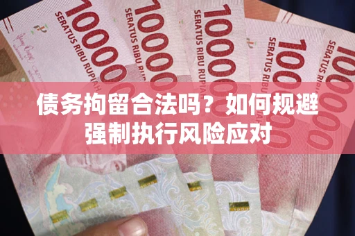 北京债务拘留合法吗？如何规避强制执行风险应对