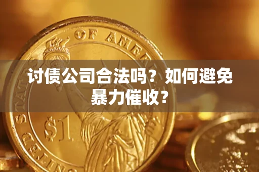 北京讨债公司合法吗？如何避免暴力催收？