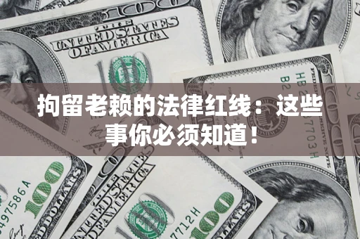 北京拘留老赖的法律红线：这些事你必须知道！