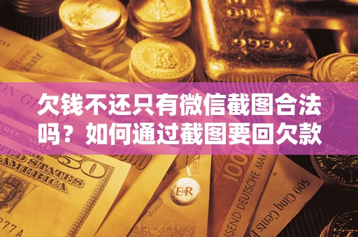 北京欠钱不还只有微信截图合法吗？如何通过截图要回欠款？