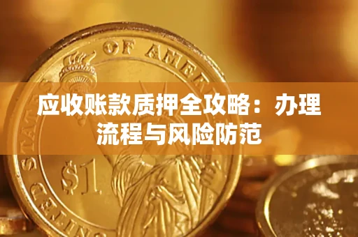 北京应收账款质押全攻略：办理流程与风险防范