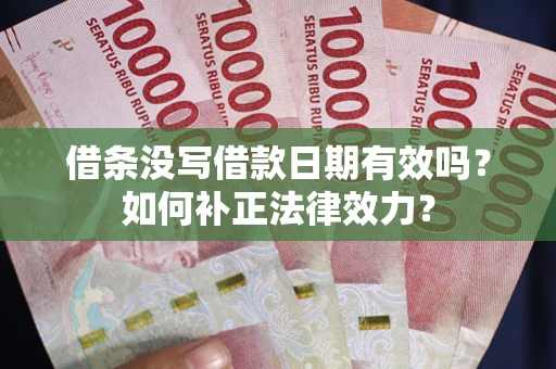 北京借条没写借款日期有效吗？如何补正法律效力？