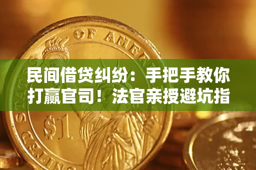北京民间借贷纠纷：手把手教你打赢官司！法官亲授避坑指南