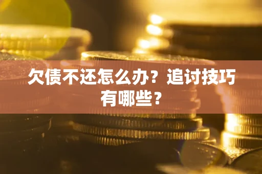 北京欠债不还怎么办？追讨技巧有哪些？