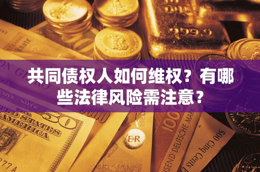 北京共同债权人如何维权？有哪些法律风险需注意？