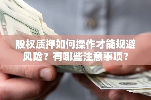 北京股权质押如何操作才能规避风险？有哪些注意事项？