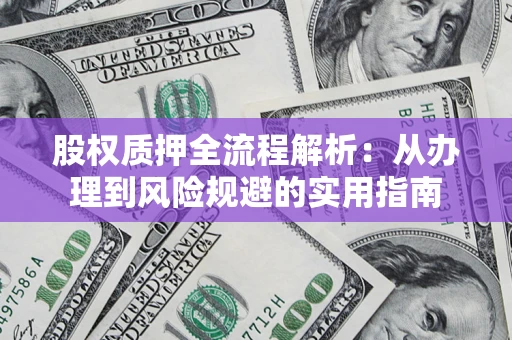 北京股权质押全流程解析：从办理到风险规避的实用指南