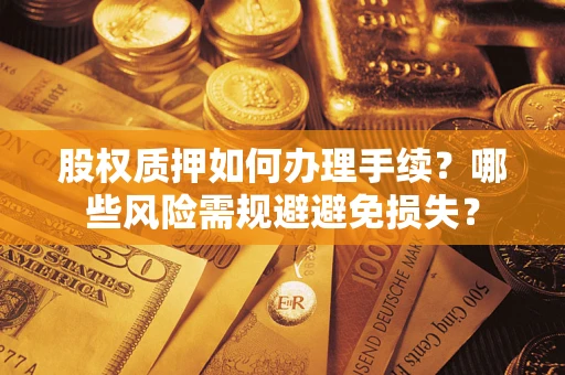 北京股权质押如何办理手续？哪些风险需规避避免损失？