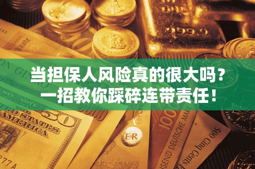 北京当担保人风险真的很大吗？一招教你踩碎连带责任！