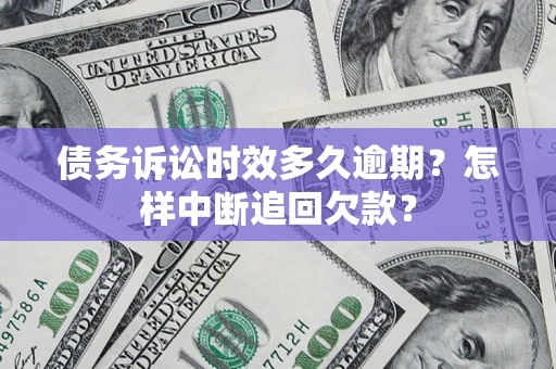 北京债务诉讼时效多久逾期？怎样中断追回欠款？