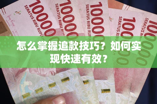 北京怎么掌握追款技巧？如何实现快速有效？