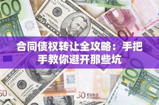 北京合同债权转让全攻略：手把手教你避开那些坑