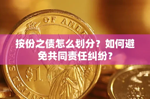 北京按份之债怎么划分？如何避免共同责任纠纷？