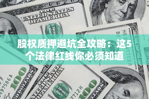 北京股权质押避坑全攻略：这5个法律红线你必须知道
