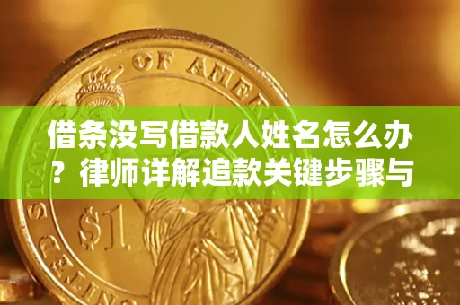 北京借条没写借款人姓名怎么办？律师详解追款关键步骤与证据链构建