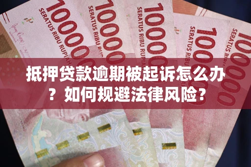 北京抵押贷款逾期被起诉怎么办？如何规避法律风险？