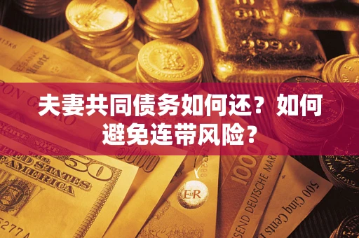 北京夫妻共同债务如何还？如何避免连带风险？