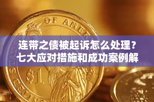北京连带之债被起诉怎么处理？七大应对措施和成功案例解析