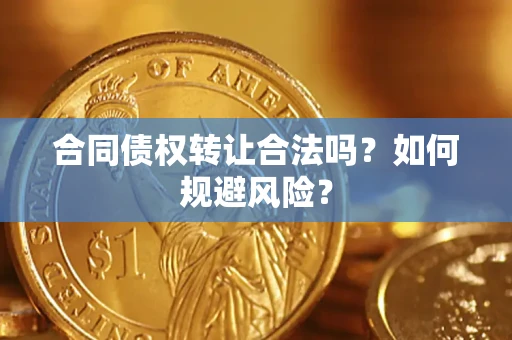 北京合同债权转让合法吗?如何规避风险? 北京合同债权转让合法吗?如何规避风险?