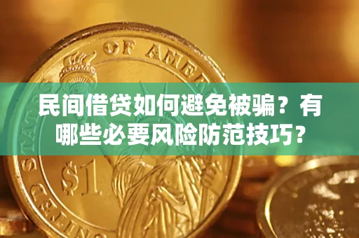 北京民间借贷如何避免被骗？有哪些必要风险防范技巧？