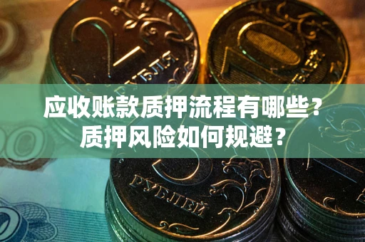 北京应收账款质押流程有哪些？质押风险如何规避？