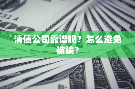 北京清债公司靠谱吗？怎么避免被骗？