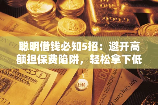 北京聪明借钱必知5招：避开高额担保费陷阱，轻松拿下低息贷款