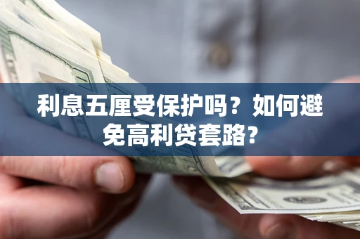 北京利息五厘受保护吗？如何避免高利贷套路？