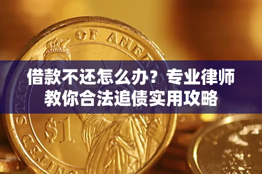 北京借款不还怎么办？专业律师教你合法追债实用攻略