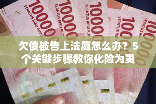 北京欠债被告上法庭怎么办？5个关键步骤教你化险为夷
