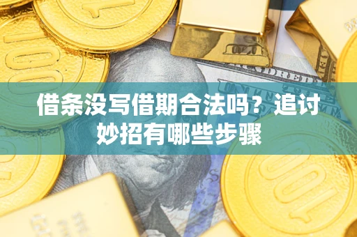 北京借条没写借期合法吗？追讨妙招有哪些步骤