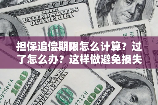 北京担保追偿期限怎么计算？过了怎么办？这样做避免损失！