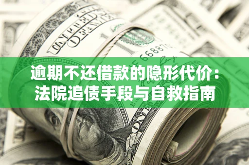 北京逾期不还借款的隐形代价：法院追债手段与自救指南