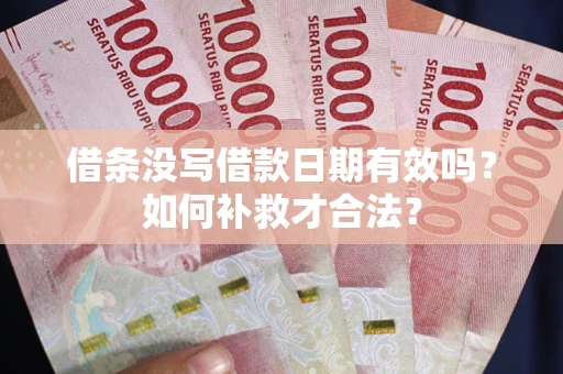 北京借条没写借款日期有效吗？如何补救才合法？