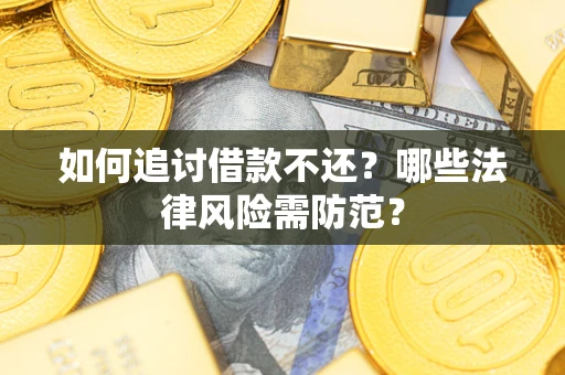 北京如何追讨借款不还？哪些法律风险需防范？